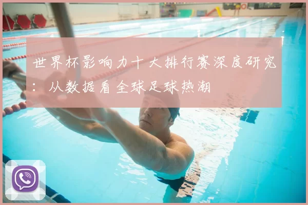 世界杯影响力十大排行赛深度研究：从数据看全球足球热潮