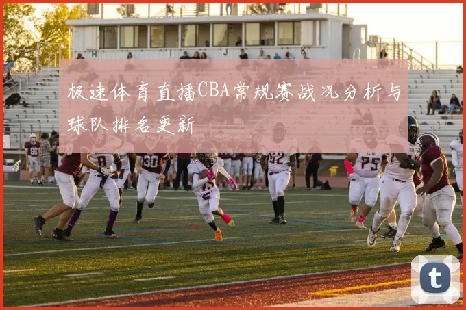 极速体育直播CBA常规赛战况分析与球队排名更新