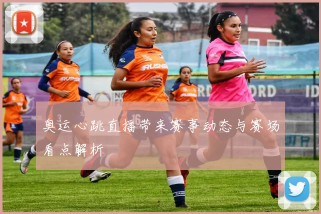 奥运心跳直播带来赛事动态与赛场看点解析