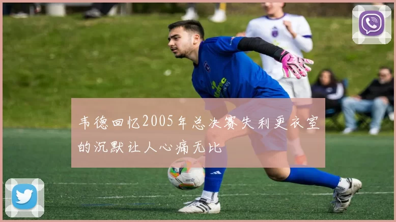 韦德回忆2005年总决赛失利更衣室的沉默让人心痛无比