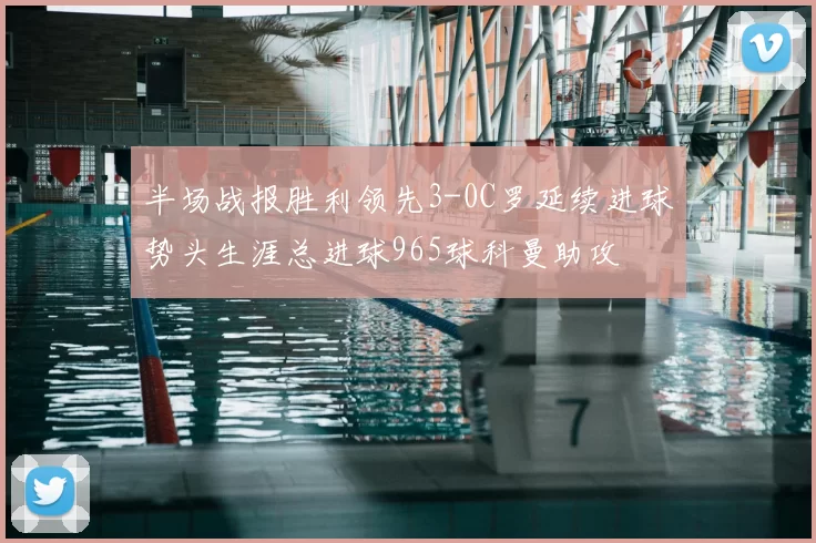 半场战报胜利领先3-0C罗延续进球势头生涯总进球965球科曼助攻