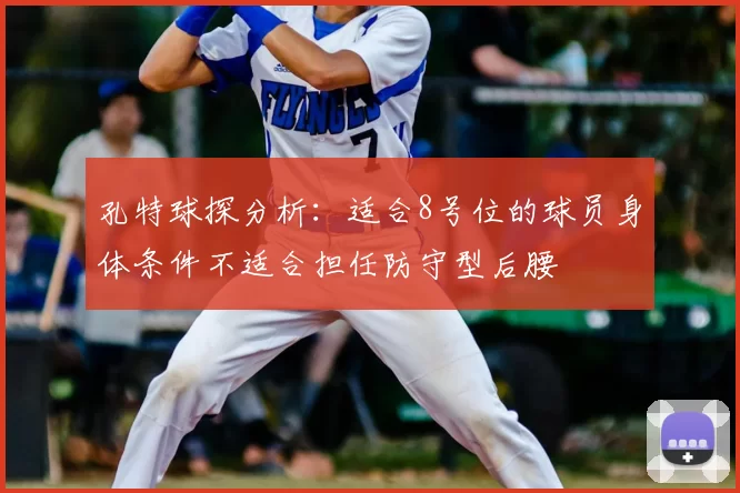 孔特球探分析：适合8号位的球员身体条件不适合担任防守型后腰