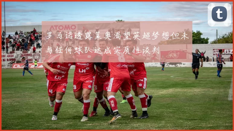 罗马诺透露莱奥渴望英超梦想但未与任何球队达成实质性谈判