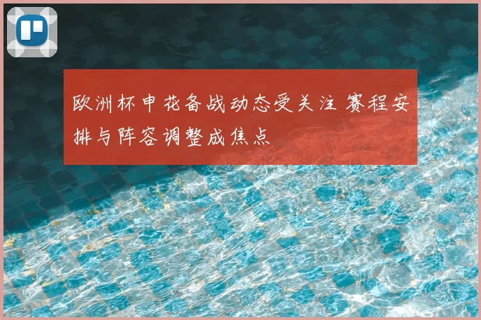 欧洲杯申花备战动态受关注 赛程安排与阵容调整成焦点