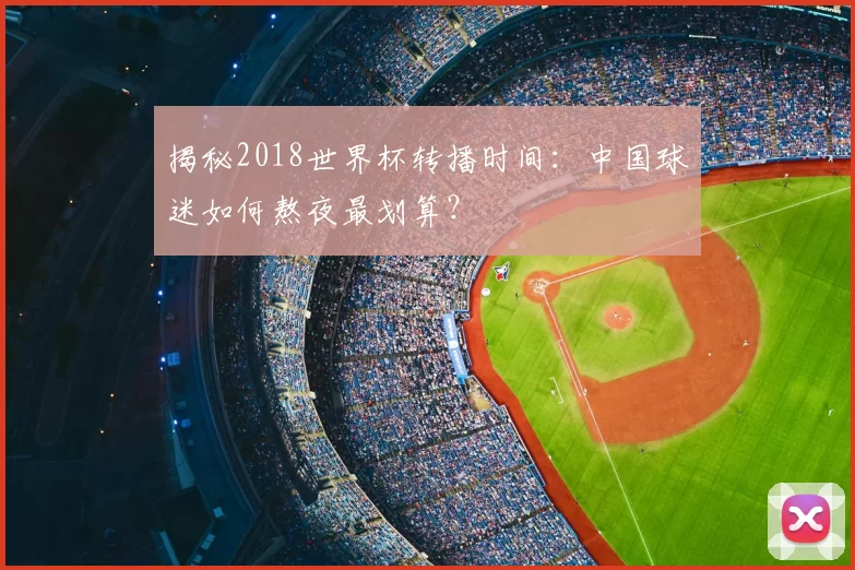 揭秘2018世界杯转播时间：中国球迷如何熬夜最划算？