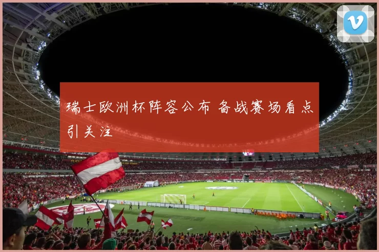 瑞士欧洲杯阵容公布 备战赛场看点引关注